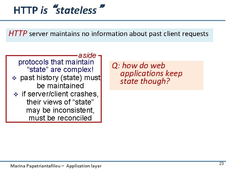 HTTP is “stateless” HTTP server maintains no information about past client requests aside protocols