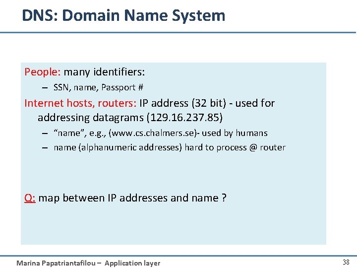 DNS: Domain Name System People: many identifiers: – SSN, name, Passport # Internet hosts,