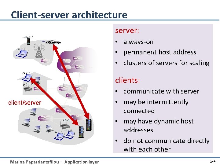 Client-server architecture server: • always-on • permanent host address • clusters of servers for