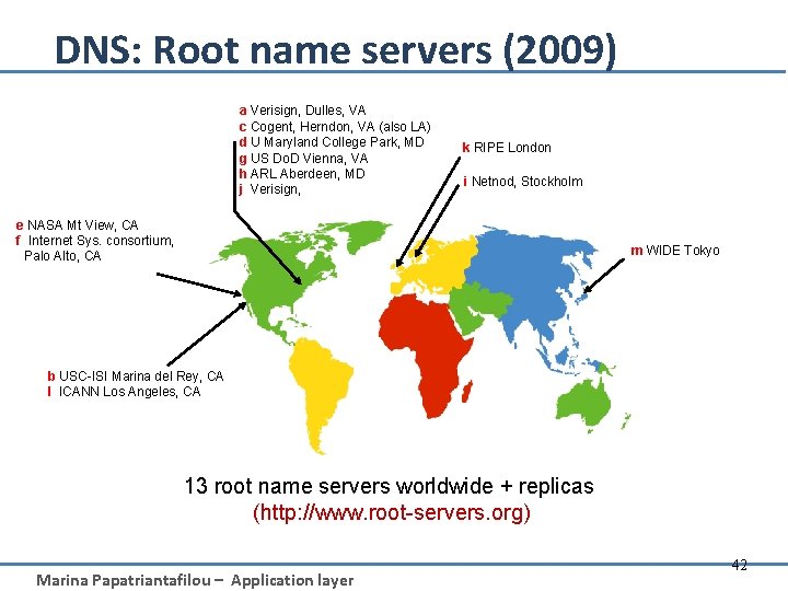 DNS: Root name servers (2009) a Verisign, Dulles, VA c Cogent, Herndon, VA (also