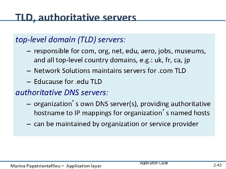 TLD, authoritative servers top-level domain (TLD) servers: – responsible for com, org, net, edu,