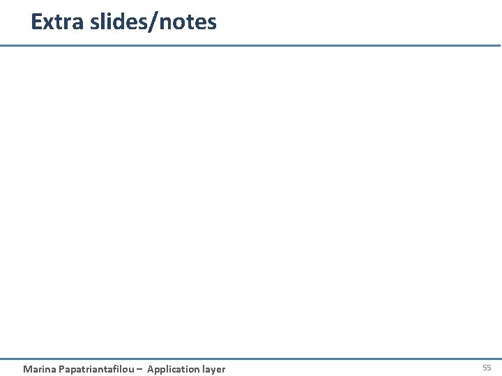 Extra slides/notes Marina Papatriantafilou – Application layer 55 