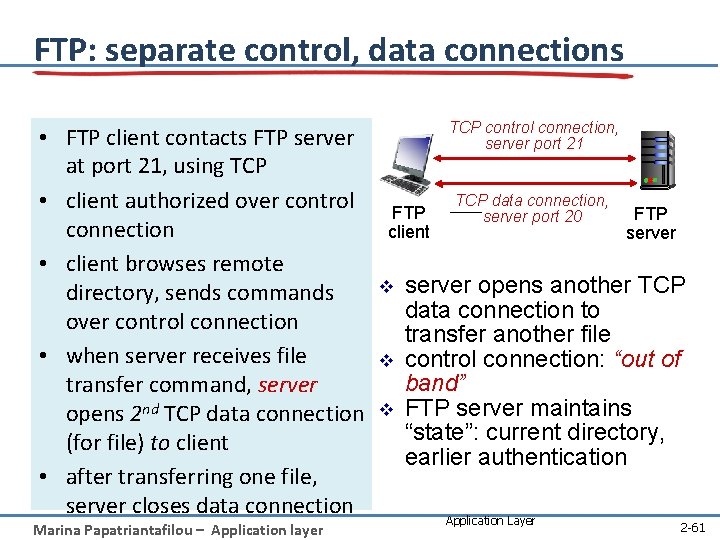 FTP: separate control, data connections • FTP client contacts FTP server at port 21,