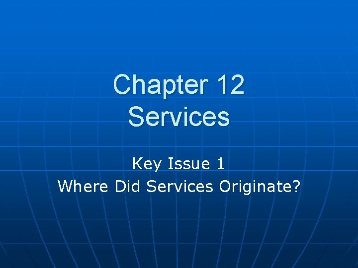 Chapter 12 Services Key Issue 1 Where Did Services Originate? 
