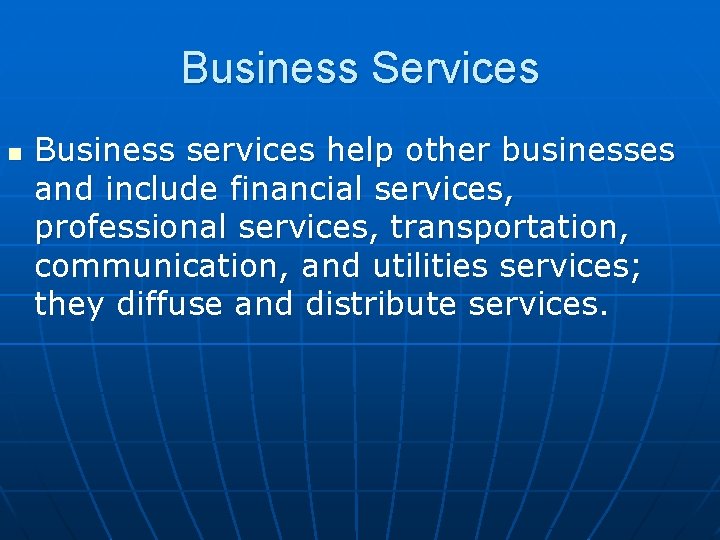 Business Services n Business services help other businesses and include financial services, professional services,