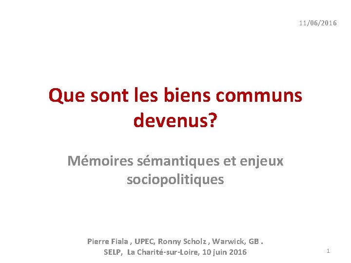11/06/2016 Que sont les biens communs devenus? Mémoires sémantiques et enjeux sociopolitiques Pierre Fiala