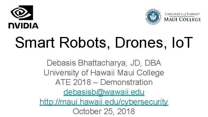 Smart Robots, Drones, Io. T Debasis Bhattacharya, JD, DBA University of Hawaii Maui College