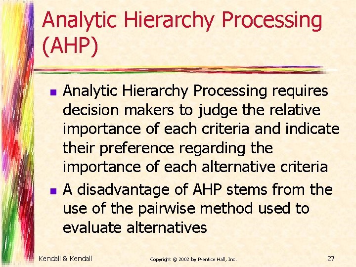 Analytic Hierarchy Processing (AHP) n n Analytic Hierarchy Processing requires decision makers to judge