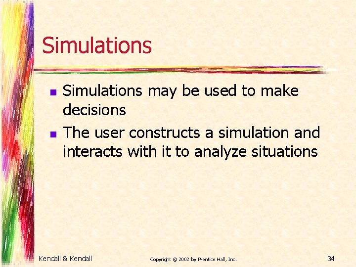 Simulations n n Simulations may be used to make decisions The user constructs a