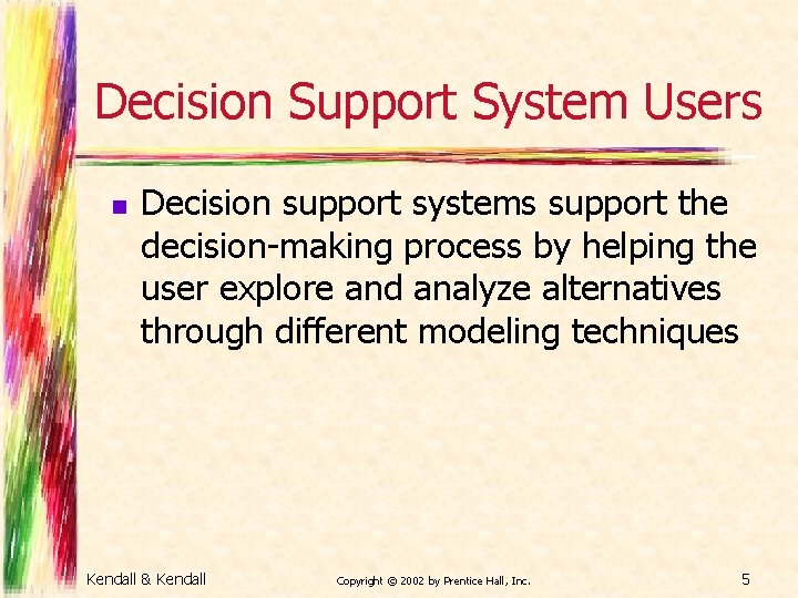 Decision Support System Users n Decision support systems support the decision-making process by helping