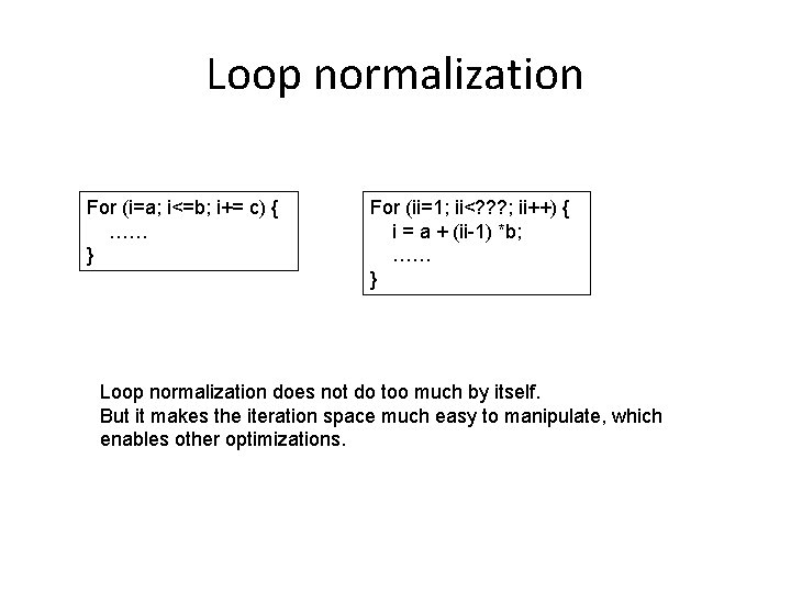 Loop normalization For (i=a; i<=b; i+= c) { …… } For (ii=1; ii<? ?