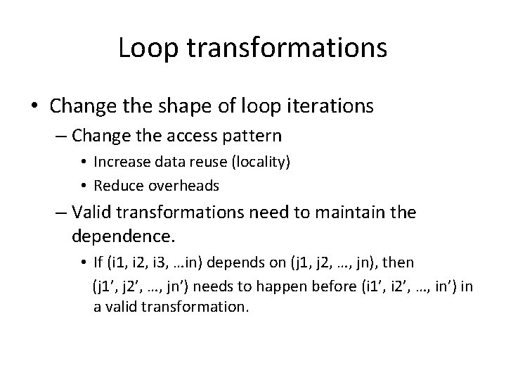 Loop transformations • Change the shape of loop iterations – Change the access pattern