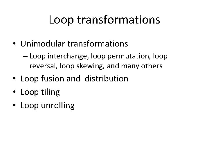 Loop transformations • Unimodular transformations – Loop interchange, loop permutation, loop reversal, loop skewing,
