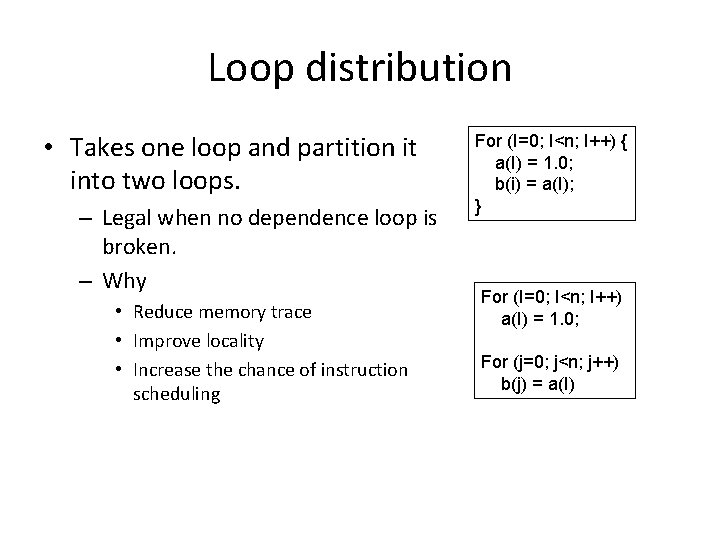Loop distribution • Takes one loop and partition it into two loops. – Legal