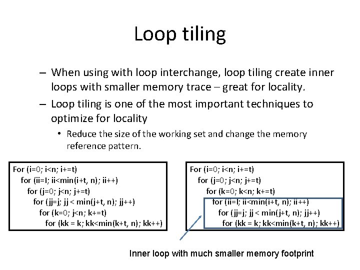Loop tiling – When using with loop interchange, loop tiling create inner loops with