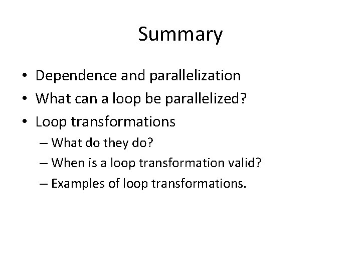 Summary • Dependence and parallelization • What can a loop be parallelized? • Loop