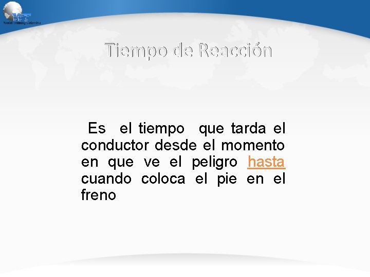 Tiempo de Reacción Es el tiempo que tarda el conductor desde el momento en