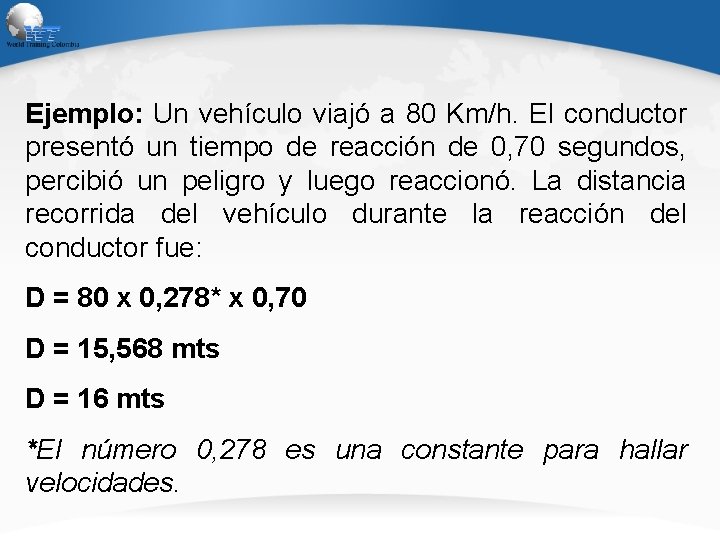 Ejemplo: Un vehículo viajó a 80 Km/h. El conductor presentó un tiempo de reacción