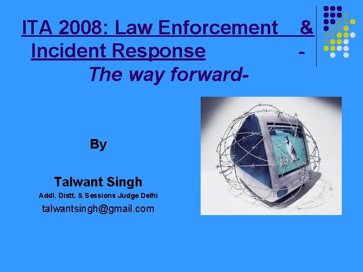 ITA 2008: Law Enforcement Incident Response The way forward- By Talwant Singh Addl. Distt.