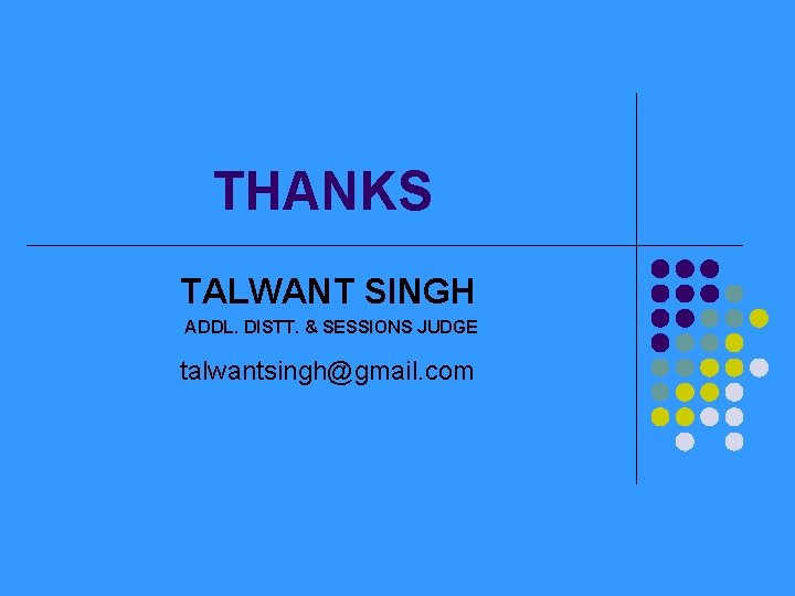 THANKS TALWANT SINGH ADDL. DISTT. & SESSIONS JUDGE talwantsingh@gmail. com 