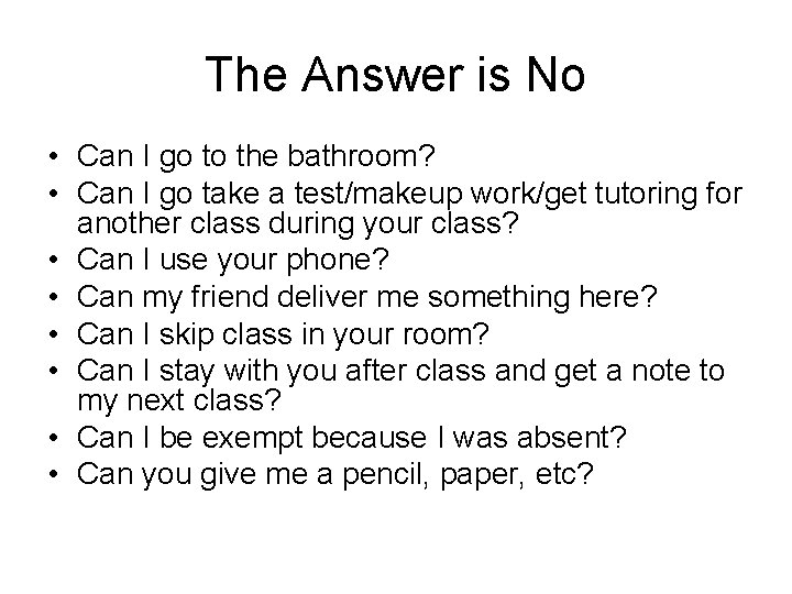 The Answer is No • Can I go to the bathroom? • Can I