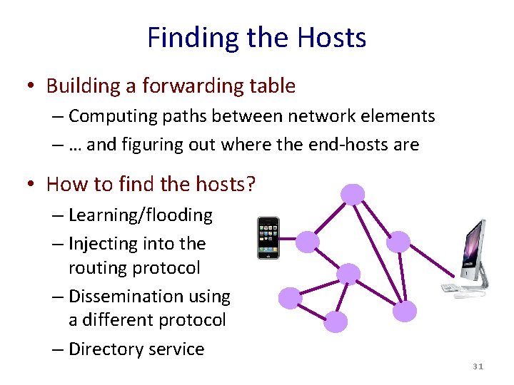 Finding the Hosts • Building a forwarding table – Computing paths between network elements