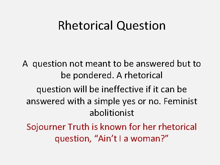 Rhetorical Question A question not meant to be answered but to be pondered. A
