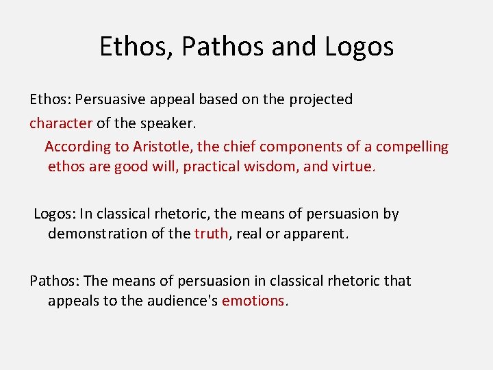 Ethos, Pathos and Logos Ethos: Persuasive appeal based on the projected character of the