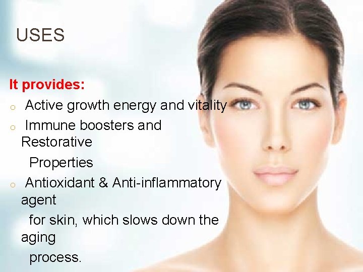 USES It provides: o Active growth energy and vitality o Immune boosters and Restorative