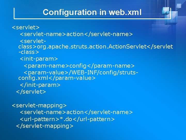 Configuration in web. xml <servlet> <servlet-name>action</servlet-name> <servletclass>org. apache. struts. action. Action. Servlet</servlet -class> <init-param>