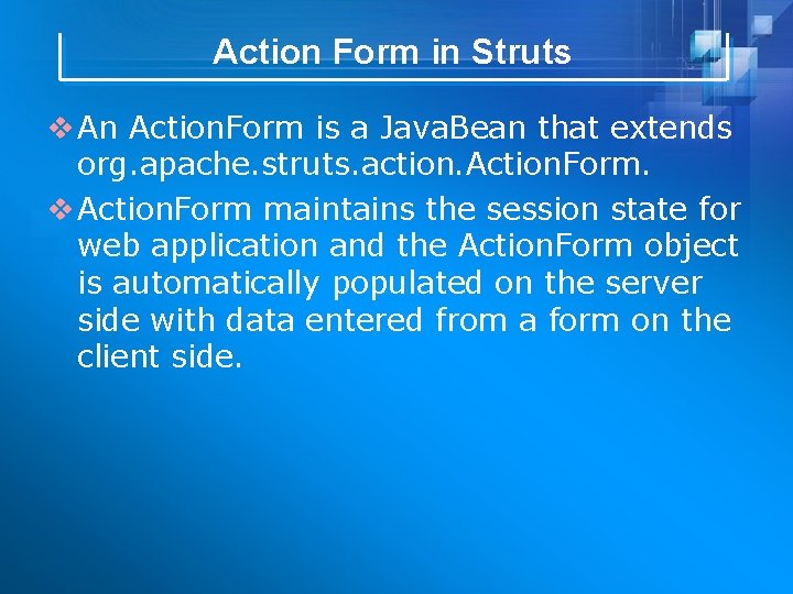 Action Form in Struts v An Action. Form is a Java. Bean that extends