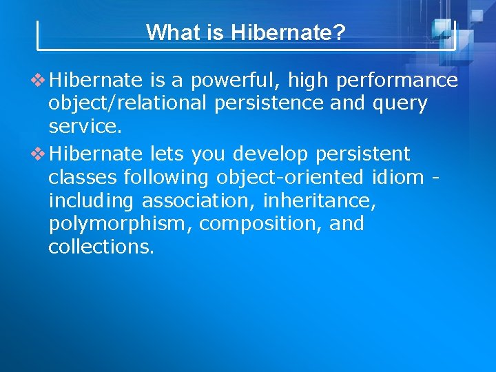 What is Hibernate? v Hibernate is a powerful, high performance object/relational persistence and query