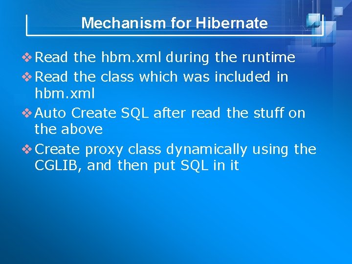 Mechanism for Hibernate v Read the hbm. xml during the runtime v Read the