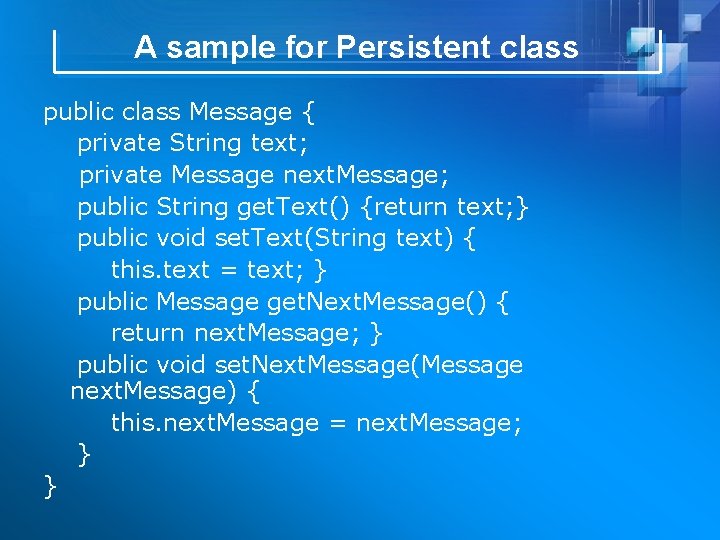 A sample for Persistent class public class Message { private String text; private Message