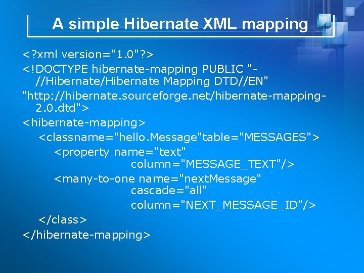 A simple Hibernate XML mapping <? xml version="1. 0"? > <!DOCTYPE hibernate-mapping PUBLIC "//Hibernate