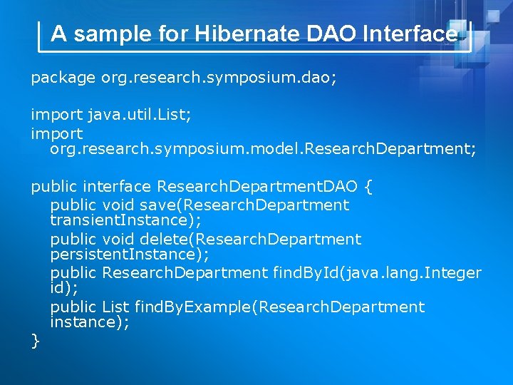 A sample for Hibernate DAO Interface package org. research. symposium. dao; import java. util.