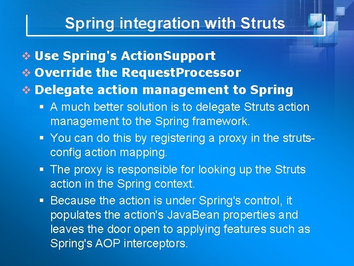 Spring integration with Struts v Use Spring's Action. Support v Override the Request. Processor