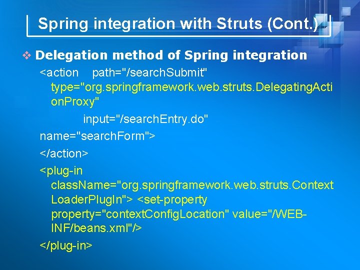 Spring integration with Struts (Cont. ) v Delegation method of Spring integration <action path="/search.