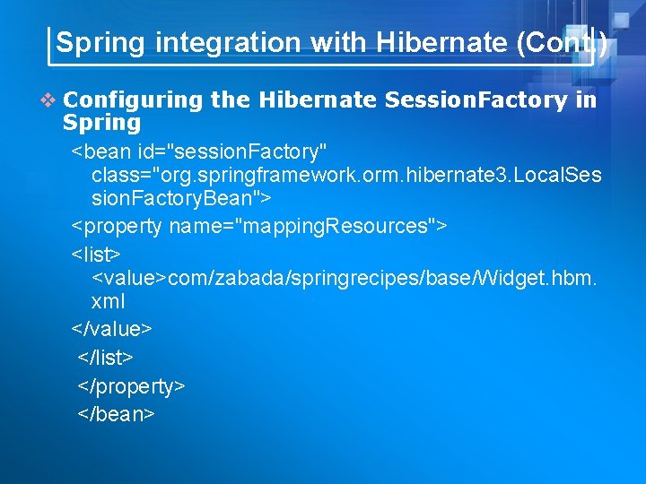 Spring integration with Hibernate (Cont. ) v Configuring the Hibernate Session. Factory in Spring