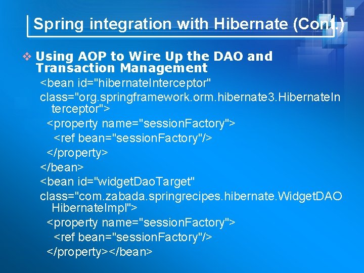 Spring integration with Hibernate (Cont. ) v Using AOP to Wire Up the DAO