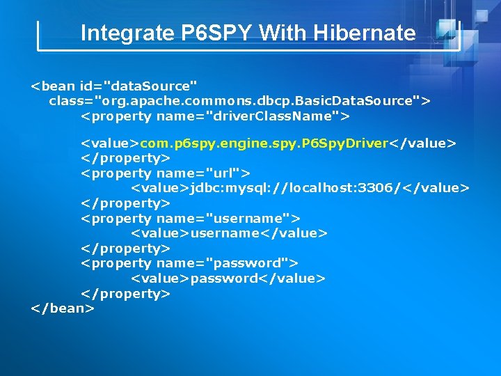 Integrate P 6 SPY With Hibernate <bean id="data. Source" class="org. apache. commons. dbcp. Basic.