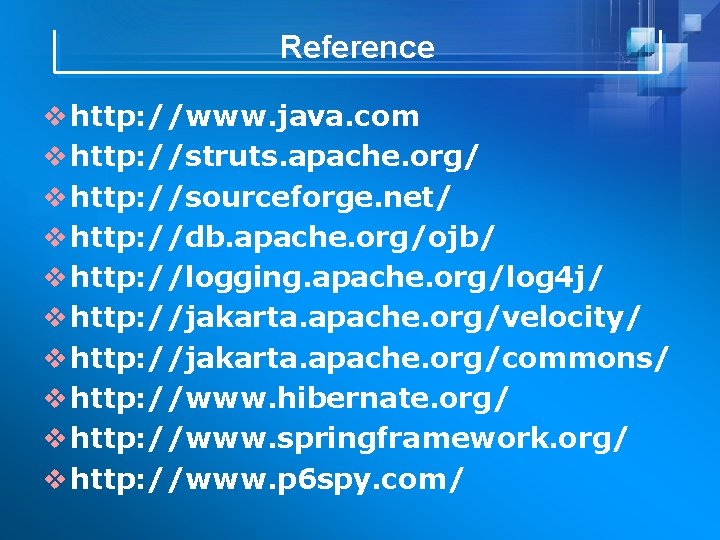 Reference v http: //www. java. com v http: //struts. apache. org/ v http: //sourceforge.