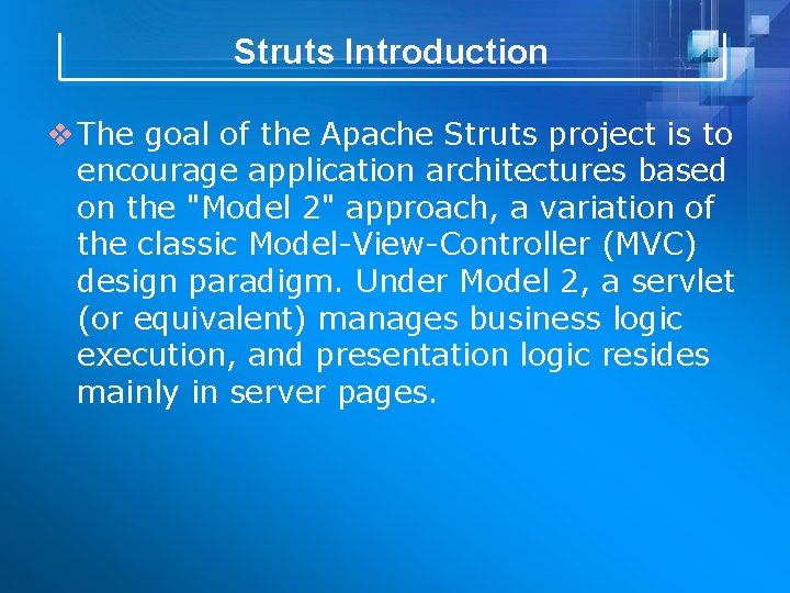 Struts Introduction v The goal of the Apache Struts project is to encourage application
