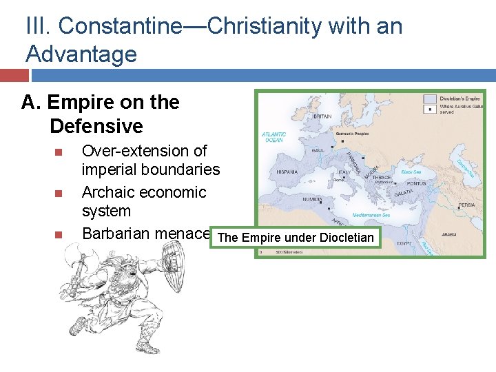 III. Constantine—Christianity with an Advantage A. Empire on the Defensive Over-extension of imperial boundaries