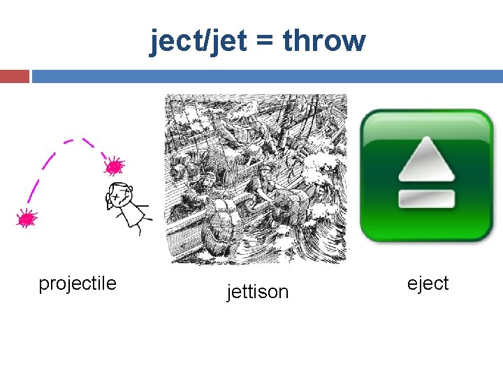 ject/jet = throw projectile jettison eject 