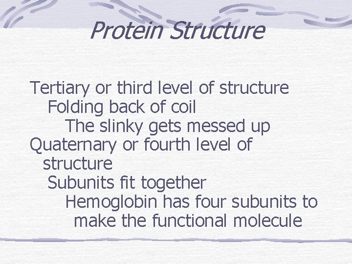 Protein Structure Tertiary or third level of structure Folding back of coil The slinky