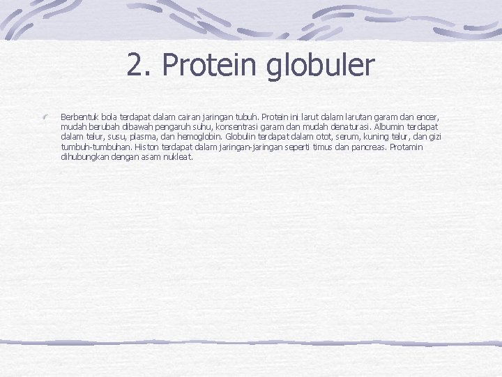 2. Protein globuler Berbentuk bola terdapat dalam cairan jaringan tubuh. Protein ini larut dalam