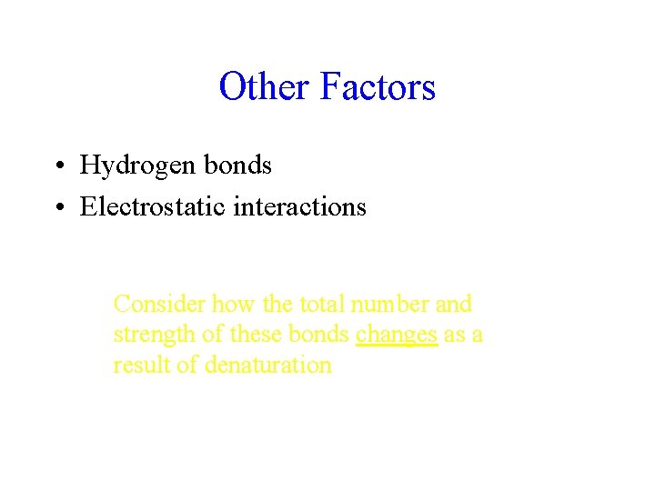 Other Factors • Hydrogen bonds • Electrostatic interactions Consider how the total number and
