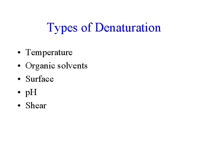 Types of Denaturation • • • Temperature Organic solvents Surface p. H Shear 