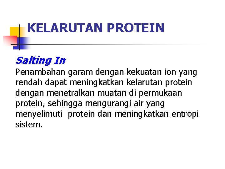 KELARUTAN PROTEIN Salting In Penambahan garam dengan kekuatan ion yang rendah dapat meningkatkan kelarutan